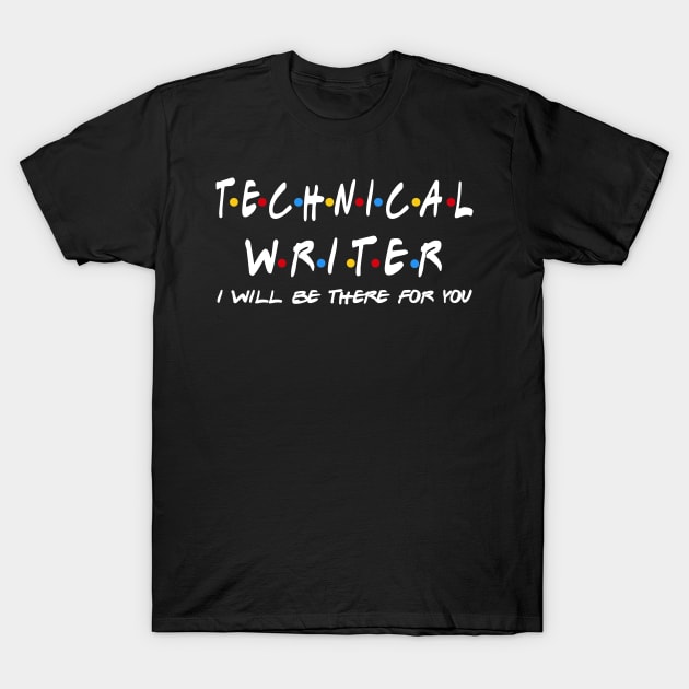 Technical Writer I'll Be There For You Gifts T-Shirt by StudioElla